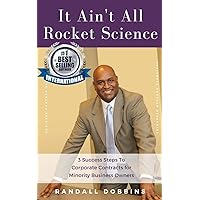 It Ain't All Rocket Science: 3 Success Steps To Corporate Contracts for Minority Business Owners It Ain't All Rocket Science: 3 Success Steps To Corporate Contracts for Minority Business Owners Paperback Kindle