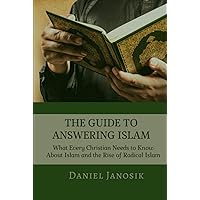THE GUIDE TO ANSWERING ISLAM: What Every Christian Needs to Know About Islam and the Rise of Radical Islam THE GUIDE TO ANSWERING ISLAM: What Every Christian Needs to Know About Islam and the Rise of Radical Islam Paperback Kindle Hardcover