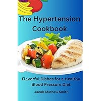 The Hypertension Cookbook: Flavorful Dishes for a Healthy Blood Pressure Diet