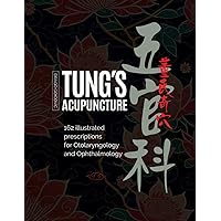 Tung's Acupuncture: 162 Illustrated Prescriptions of Otorhinolaryngology and Ophthalmology