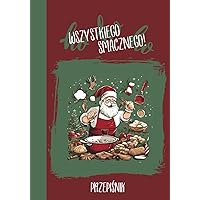 Przepiśnik świąteczny z Mikołajem: Przepiśnik świąteczny to nieodłączny element każdej rodzimej tradycji bożonarodzeniowej. (Polish Edition)