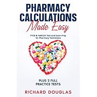 Pharmacy Calculations Made Easy: PTCB & NAPLEX Test and Exam Prep for Pharmacy Technicians PLUS 2 FULL Practice Tests