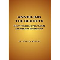Unveiling the Secrets: How to increase your Libido and Achieve Satisfaction Unveiling the Secrets: How to increase your Libido and Achieve Satisfaction Kindle Paperback