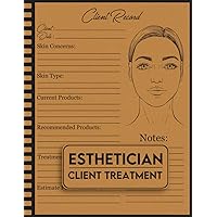 Esthetician Client Treatment Organizer : Record Book for Estheticians and Beauty Salons Facial Treatment Forms: Book to Log Your Customers