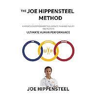 The Joe Hippensteel Method: A Miraculous Program to Eliminate Pain and Injury and Achieve Ultimate Human Performance The Joe Hippensteel Method: A Miraculous Program to Eliminate Pain and Injury and Achieve Ultimate Human Performance Paperback Kindle