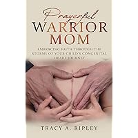 Prayerful Warrior Mom: Embracing Faith through the Storms of Your Child's Congenital Heart Journey Prayerful Warrior Mom: Embracing Faith through the Storms of Your Child's Congenital Heart Journey Hardcover Kindle Paperback