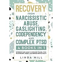 Recovery from Narcissistic Abuse, Gaslighting, Codependency and Complex PTSD (4 Books in 1): Workbook and Guide to Overcome Trauma, Toxic Relationships, Anxiety, and Improve Mental Health