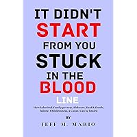 It Didn't Start From You Stuck in the Blood Line: How Inherited Family poverty, Sickness, Deaf & Dumb, failure, Childlessness, a Cause, Can be healed It Didn't Start From You Stuck in the Blood Line: How Inherited Family poverty, Sickness, Deaf & Dumb, failure, Childlessness, a Cause, Can be healed Kindle Hardcover Paperback