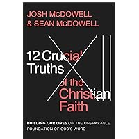 12 Crucial Truths of the Christian Faith: Building Our Lives on the Unshakable Foundation of God’s Word 12 Crucial Truths of the Christian Faith: Building Our Lives on the Unshakable Foundation of God’s Word Paperback Kindle