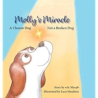 Molly's Miracle: A Chosen Dog, Not a Broken Dog (Molly and Friends)