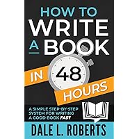 How to Write a Book in 48 Hours: A Simple Step-by-Step System for Writing a Good Book Fast