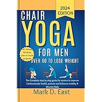 Chair Yoga for Men Over 60 to Lose Weight: The Complete Step by Step Guide for Seniors to Improve Cardiovascular Health, Posture and Enhance Mobility 8 Minutes Daily Chair Yoga for Men Over 60 to Lose Weight: The Complete Step by Step Guide for Seniors to Improve Cardiovascular Health, Posture and Enhance Mobility 8 Minutes Daily Kindle Paperback
