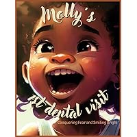 Molly's First Dental Visit: a Children's Book about Conquering Fear and Smiling Bright for kids ages 4 to 8 Molly's First Dental Visit: a Children's Book about Conquering Fear and Smiling Bright for kids ages 4 to 8 Paperback Kindle