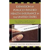 Expansion of Publicly Funded Health Insurance in the United States: The Children's Health Insurance Program (CHIPS) and Its Implications Expansion of Publicly Funded Health Insurance in the United States: The Children's Health Insurance Program (CHIPS) and Its Implications Hardcover