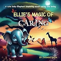 Ellie's Magic of Caring: A cute story about a baby Elephant learning about caring and loving others. Ellie's Magic of Caring: A cute story about a baby Elephant learning about caring and loving others. Kindle Paperback