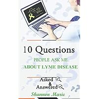 10 Questions People Ask Me About Lyme Disease (10qaa Books) 10 Questions People Ask Me About Lyme Disease (10qaa Books) Paperback Kindle