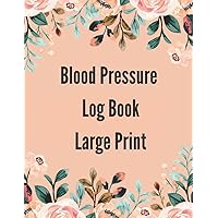 Blood Pressure Log Book Large Print: Pressure Journal For Recording And Monitoring Blood Pressure At Home - Clear and Simple Diary for Daily Blood Pressure Readings