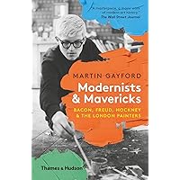 Modernists and Mavericks: Bacon, Freud, Hockney and the London Painters Modernists and Mavericks: Bacon, Freud, Hockney and the London Painters Paperback Kindle Hardcover