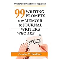 99 Writing Prompts For Memoir & Journal Writers Who Are STUCK: Questions with stories of real experiences to inspire you (The Memoir to Legacy Collection)
