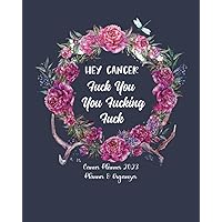 Cancer Planner & Organizer 2023, Hey Cancer Fuck You You Fucking Fuck: Cancer Treatment Planner & Journal - Cancer Appointment Book - Cancer Symptom Tracker With Wreath Pink Flower Cover