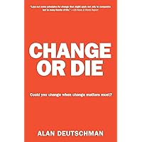 Change or Die: The Three Keys to Change at Work and in Life Change or Die: The Three Keys to Change at Work and in Life Paperback Audible Audiobook Kindle Hardcover Audio CD