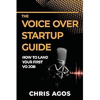 The Voice Over Startup Guide: How to Land Your First VO Job (The Voice Over and Voice Acting)