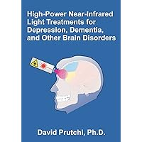 High-Power Near-Infrared Light Treatments for Depression, Dementia, and Other Brain Disorders High-Power Near-Infrared Light Treatments for Depression, Dementia, and Other Brain Disorders Paperback