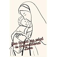 You taught me what is unconditional love -Jesus and mother Blessed Virgin Mary - mother's love for child -gift for mothers -Bible Journal -Prayer ... Baby Gift -119 Pages Lined 6x9