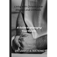 Living with Chronic Liver Disease and Cirrhosis: A Guide to Managing Your Health Living with Chronic Liver Disease and Cirrhosis: A Guide to Managing Your Health Paperback Kindle