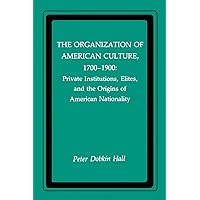 The Organization of American Culture, 1700-1900: Private Institutions, Elites, and the Origins of American Nationality (New York University Series in Education and Socialization in) The Organization of American Culture, 1700-1900: Private Institutions, Elites, and the Origins of American Nationality (New York University Series in Education and Socialization in) Kindle Hardcover Paperback