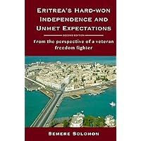 Eritrea’s Hard-won Independence and Unmet Expectations: From the Perspective of a Veteran Freedom Fighter Eritrea’s Hard-won Independence and Unmet Expectations: From the Perspective of a Veteran Freedom Fighter Hardcover Kindle