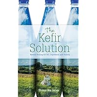 The Kefir Solution: Natural Healing for IBS, Depression and Anxiety The Kefir Solution: Natural Healing for IBS, Depression and Anxiety Paperback Kindle