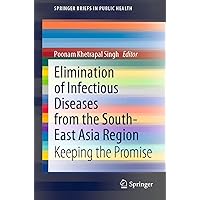 Elimination of Infectious Diseases from the South-East Asia Region: Keeping the Promise (SpringerBriefs in Public Health) Elimination of Infectious Diseases from the South-East Asia Region: Keeping the Promise (SpringerBriefs in Public Health) Kindle Paperback