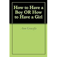 How to Have a Boy OR How to Have a Girl How to Have a Boy OR How to Have a Girl Kindle