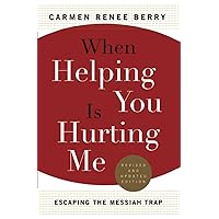 When Helping You Is Hurting Me: Escaping the Messiah Trap When Helping You Is Hurting Me: Escaping the Messiah Trap Paperback Kindle