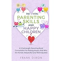 The Vital Parenting Skills and Happy Children: A 5 Full-Length Parenting Book Compilation for Raising Happy Kids Who Are Honest, Respectful and ... Parenting Books For Becoming Good Parents) The Vital Parenting Skills and Happy Children: A 5 Full-Length Parenting Book Compilation for Raising Happy Kids Who Are Honest, Respectful and ... Parenting Books For Becoming Good Parents) Paperback Kindle Audible Audiobook Hardcover