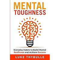 Mental Toughness: Everyday Habits to Build Mental Resilience and Achieve Success (Self Improvement Series)