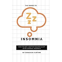 The Guide to Insomnia: How to get a better nights sleep with chronic insomnia (Mental Health, Wellness, and You) The Guide to Insomnia: How to get a better nights sleep with chronic insomnia (Mental Health, Wellness, and You) Paperback Kindle