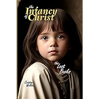 The Infancy of Christ: The Lost Books The Infancy of Christ: The Lost Books Kindle Hardcover Paperback