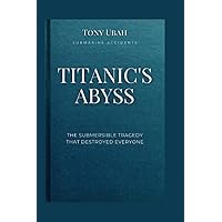 TITANIC'S ABYSS: The submersible tragedy that destroyed everyone TITANIC'S ABYSS: The submersible tragedy that destroyed everyone Kindle Paperback