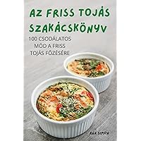 AZ Friss Tojás Szakácskönyv (Hungarian Edition)