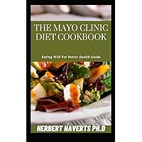 THE MAYO CLINIC DIET COOKBOOK: Eating Well For Better Health Guide THE MAYO CLINIC DIET COOKBOOK: Eating Well For Better Health Guide Paperback