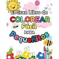 El Gran Libro de Colorear Fácil para Pequeñitos :: 105 Páginas de Colorear Simples y Divertidas para Niños, de 1 a 4 años (Spanish Edition)