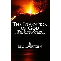 The Invention of God: The Natural Origins of Mythology and Religion The Invention of God: The Natural Origins of Mythology and Religion Kindle Paperback