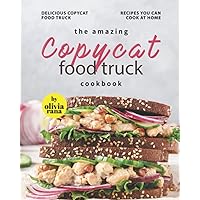 The Amazing Copycat Food Truck Cookbook: Delicious Copycat Food Truck Recipes You Can Cook at Home The Amazing Copycat Food Truck Cookbook: Delicious Copycat Food Truck Recipes You Can Cook at Home Paperback Kindle Hardcover