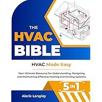 The HVAC Bible: [5 in 1] HVAC Made Easy | Your Ultimate Resource for Understanding, Designing, and Maintaining Effective Heating and Cooling Systems
