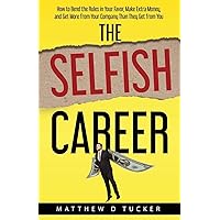 The Selfish Career: How to Bend the Rules in Your Favor, Make Extra Money, and Get More from Your Company Than They Get from You The Selfish Career: How to Bend the Rules in Your Favor, Make Extra Money, and Get More from Your Company Than They Get from You Paperback Kindle