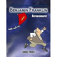 BENJAMIN FRANKLIN AUTOBIOGRAPHY - LARGE PRINT BENJAMIN FRANKLIN AUTOBIOGRAPHY - LARGE PRINT Hardcover Paperback