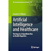 Artificial Intelligence and Healthcare: The Impact of Algorithmic Bias on Health Disparities (The International Library of Bioethics, 107) Artificial Intelligence and Healthcare: The Impact of Algorithmic Bias on Health Disparities (The International Library of Bioethics, 107) Hardcover Kindle