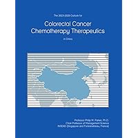 The 2023-2028 Outlook for Colorectal Cancer Chemotherapy Therapeutics in China The 2023-2028 Outlook for Colorectal Cancer Chemotherapy Therapeutics in China Paperback